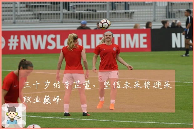 三十岁的李芷萱，坚信未来将迎来职业巅峰