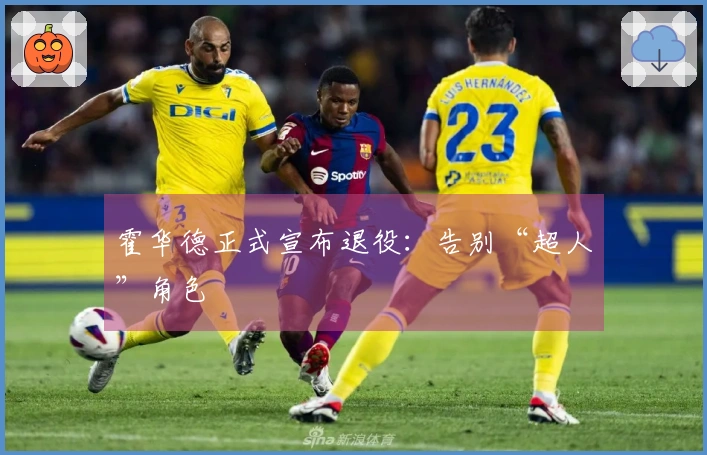 霍华德正式宣布退役：告别“超人”角色