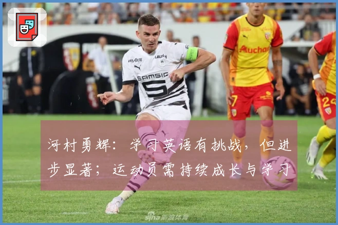 河村勇辉：学习英语有挑战，但进步显著；运动员需持续成长与学习